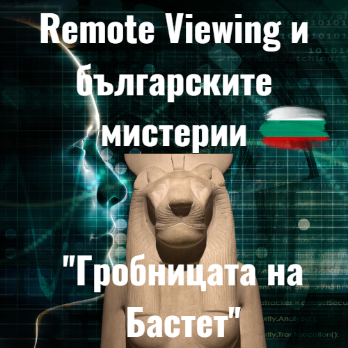 Remote Viewing и българските мистерии – Гробницата на Бастет – Какво открихме там, и как работят Протоколите на Remote Viewing?